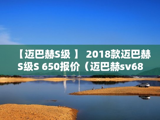 【迈巴赫S级 】 2018款迈巴赫S级S 650报价（迈巴赫sv680报价）