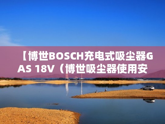 【博世BOSCH充电式吸尘器GAS 18V(博世吸尘器使用安装视频) 【博世BOSCH充电式吸尘器GAS 18V(博世吸尘器使用安装视频)