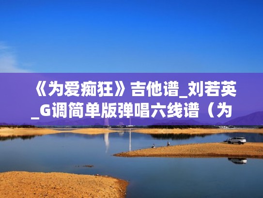 《为爱痴狂》吉他谱_刘若英_G调简单版弹唱六线谱（为爱痴狂金志文吉他谱）