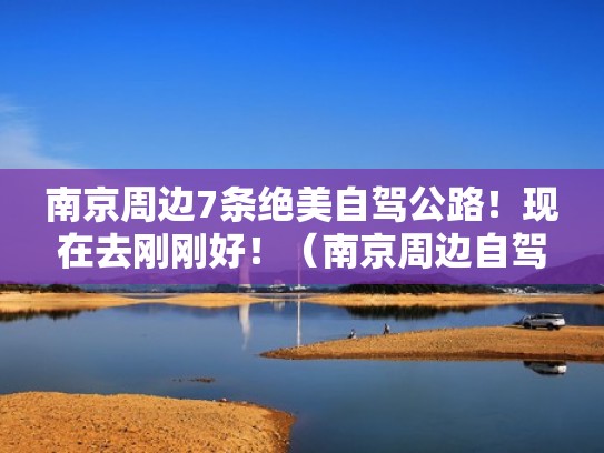 南京周边7条绝美自驾公路!现在去刚刚好!(南京周边自驾一日游最佳路线) 南京周边7条绝美自驾公路!现在去刚刚好!(南京周边自驾一日游最佳路线)