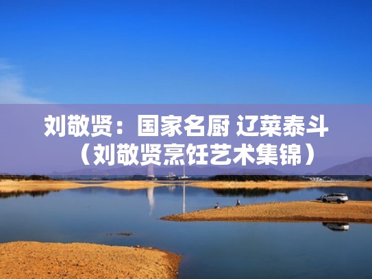 刘敬贤：国家名厨 辽菜泰斗（刘敬贤烹饪艺术集锦）