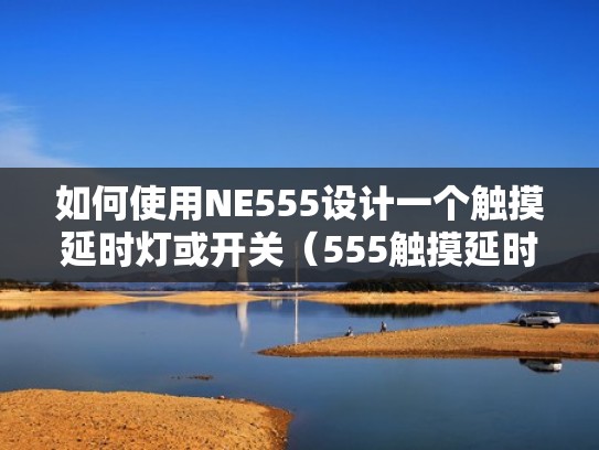 如何使用NE555设计一个触摸延时灯或开关（555触摸延时灯电路）