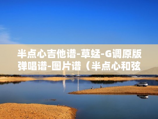 半点心吉他谱-草蜢-G调原版弹唱谱-图片谱（半点心和弦）