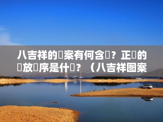 八吉祥的圖案有何含義?正確的擺放順序是什麼?(八吉祥图案及其寓意) 八吉祥的圖案有何含義?正確的擺放順序是什麼?(八吉祥图案及其寓意)