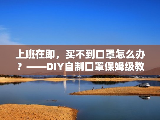 上班在即，买不到口罩怎么办？——DIY自制口罩保姆级教程（自己口罩制作方法）