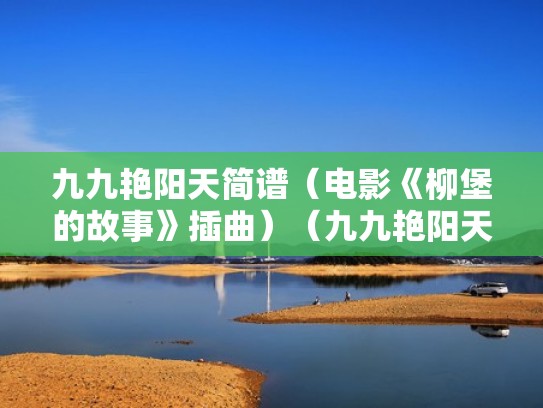 九九艳阳天简谱（电影《柳堡的故事》插曲）（九九艳阳天简谱教唱.........）