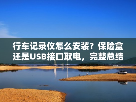 行车记录仪怎么安装？保险盒还是USB接口取电，完整总结教给你（行车记录仪安装图解 接口）