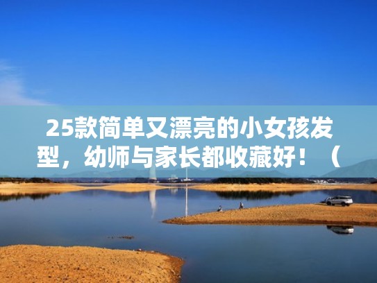 25款简单又漂亮的小女孩发型,幼师与家长都收藏好!(小女孩简单发型教程) 25款简单又漂亮的小女孩发型,幼师与家长都收藏好!(小女孩简单发型教程)