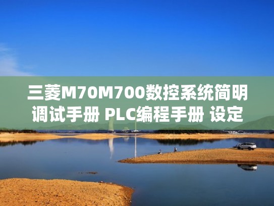 三菱M70M700数控系统简明调试手册 PLC编程手册 设定手册（三菱数控m70系统操作教程）