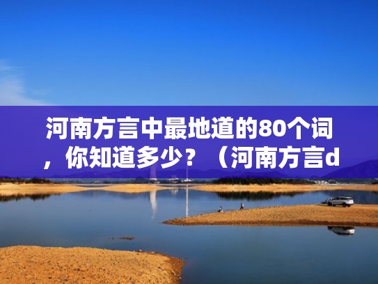 河南方言中最地道的80个词，你知道多少？（河南方言dei）
