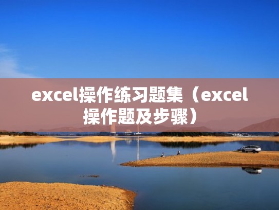 excel操作练习题集（excel操作题及步骤）