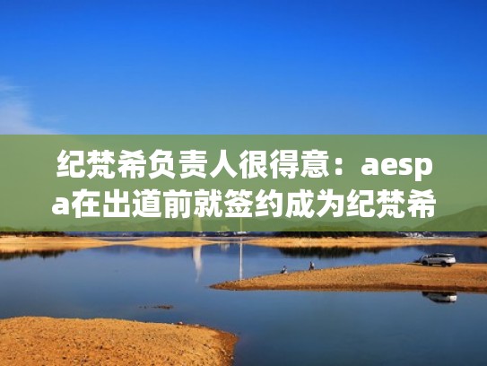 纪梵希负责人很得意：aespa在出道前就签约成为纪梵希品牌大使！（纪梵希satin blanc）