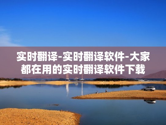 实时翻译-实时翻译软件-大家都在用的实时翻译软件下载