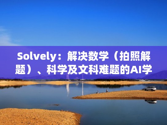 Solvely：解决数学（拍照解题）、科学及文科难题的AI学习助手（拍照数学难题在线解答）