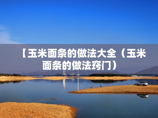 【玉米面条的做法大全（玉米面条的做法窍门）