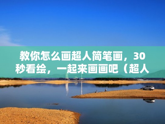 教你怎么画超人简笔画，30秒看绘，一起来画画吧（超人简单画法）