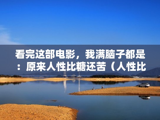 看完这部电影，我满脑子都是：原来人性比糖还苦（人性比动物可怕的句子）