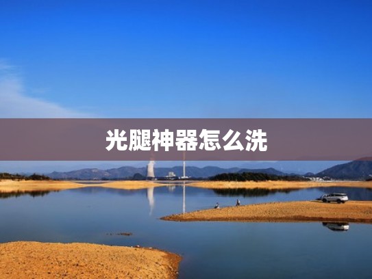 光腿神器怎么洗