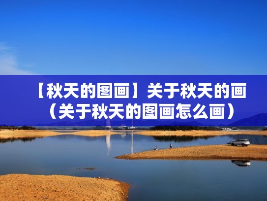 【秋天的图画】关于秋天的画（关于秋天的图画怎么画）