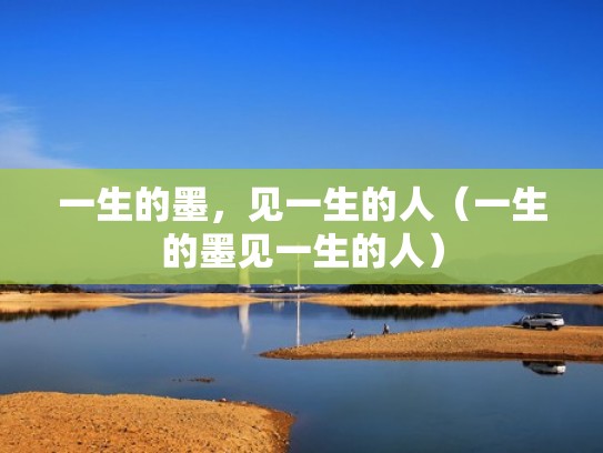 一生的墨，见一生的人（一生的墨见一生的人）