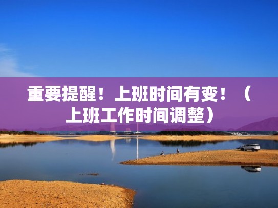 重要提醒！上班时间有变！（上班工作时间调整）