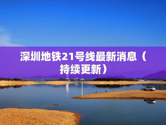 深圳地铁21号线最新消息（持续更新）