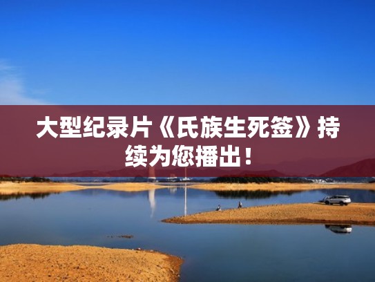 大型纪录片《氏族生死签》持续为您播出！