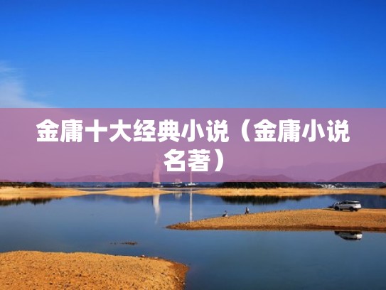 金庸十大经典小说（金庸小说名著）