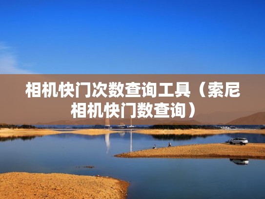 相机快门次数查询工具（索尼相机快门数查询）