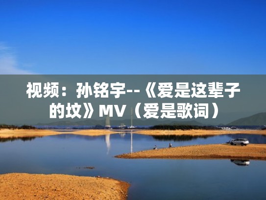 视频：孙铭宇--《爱是这辈子的坟》MV（爱是歌词）