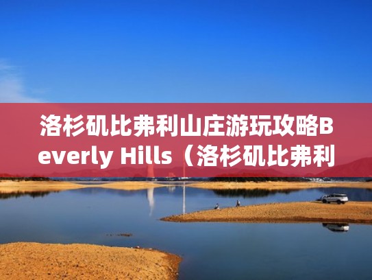 洛杉矶比弗利山庄游玩攻略Beverly Hills（洛杉矶比弗利山庄位置）