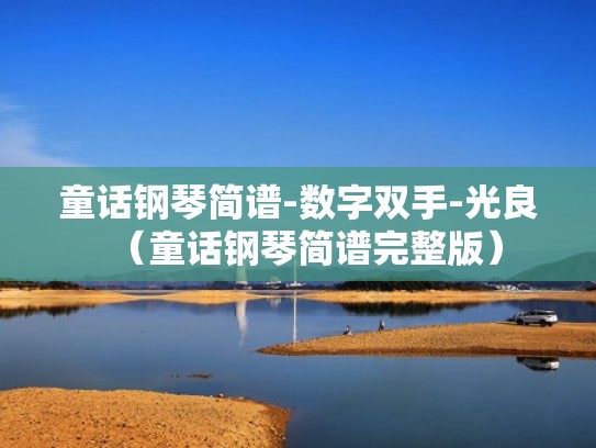 童话钢琴简谱-数字双手-光良（童话钢琴简谱完整版）