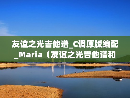 友谊之光吉他谱_C调原版编配_Maria（友谊之光吉他谱和弦）