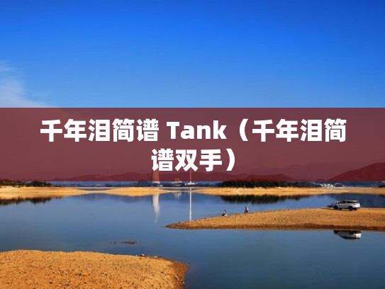 千年泪简谱 Tank（千年泪简谱双手）
