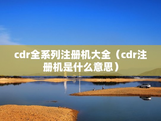 cdr全系列注册机大全（cdr注册机是什么意思）