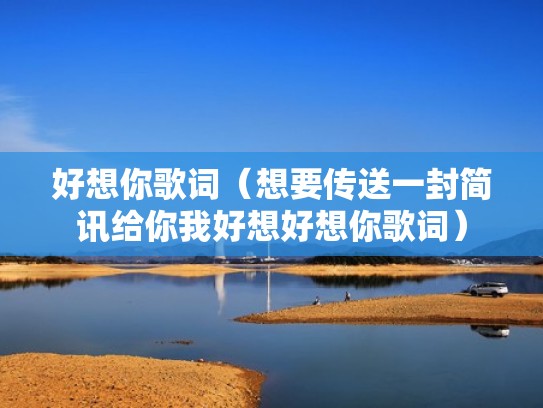 好想你歌词（想要传送一封简讯给你我好想好想你歌词）