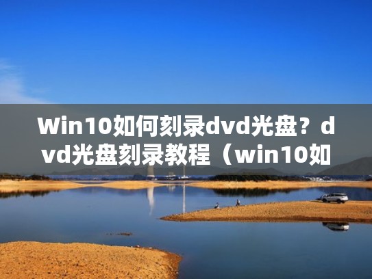 Win10如何刻录dvd光盘？dvd光盘刻录教程（win10如何直接刻录光盘）