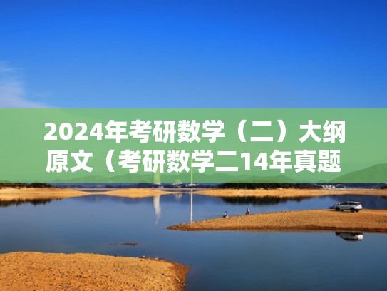 2024年考研数学（二）大纲原文（考研数学二14年真题答案）