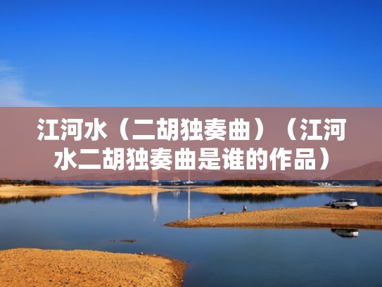江河水（二胡独奏曲）（江河水二胡独奏曲是谁的作品）