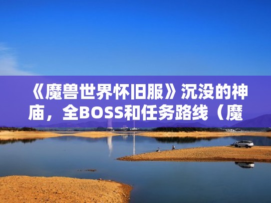 《魔兽世界怀旧服》沉没的神庙，全BOSS和任务路线（魔兽怀旧服沉没的神庙在哪）