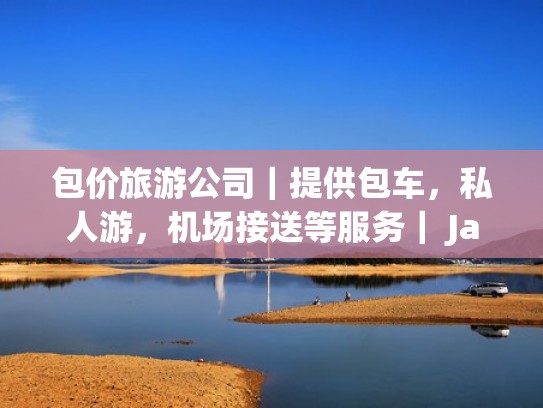 包价旅游公司｜提供包车，私人游，机场接送等服务｜ Japan Land Service（包价旅游合同范本）
