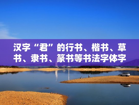 汉字“君”的行书、楷书、草书、隶书、篆书等书法字体字帖（君字行书欣赏）