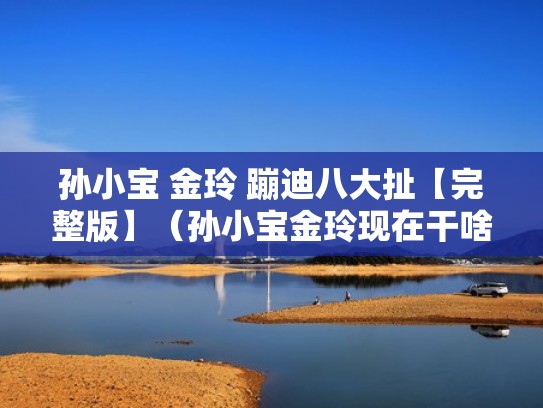 孙小宝 金玲 蹦迪八大扯【完整版】（孙小宝金玲现在干啥呢）