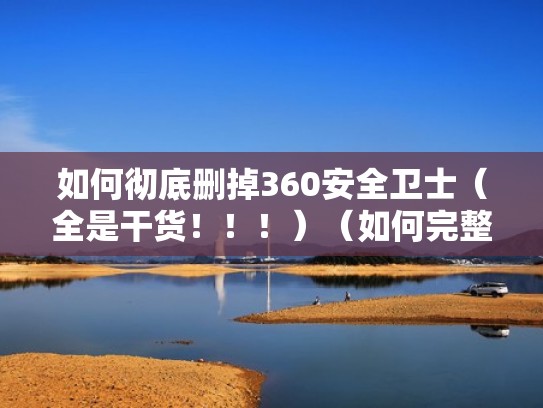 如何彻底删掉360安全卫士(全是干货!!!)(如何完整删除360安全卫士) 如何彻底删掉360安全卫士(全是干货!!!)(如何完整删除360安全卫士)