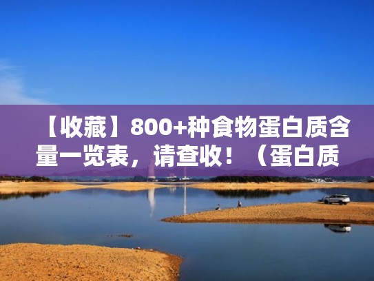 【收藏】800+种食物蛋白质含量一览表，请查收！（蛋白质食物含量对照表）
