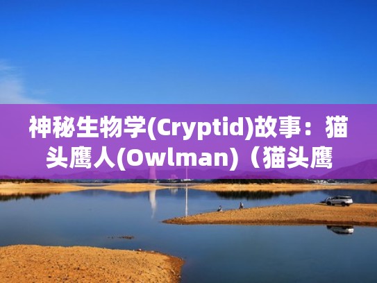 神秘生物学(Cryptid)故事：猫头鹰人(Owlman)（猫头鹰人传说）