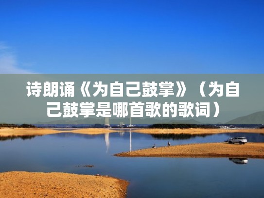 诗朗诵《为自己鼓掌》（为自己鼓掌是哪首歌的歌词）
