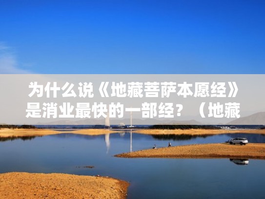 为什么说《地藏菩萨本愿经》是消业最快的一部经？（地藏经消业反应有什么）