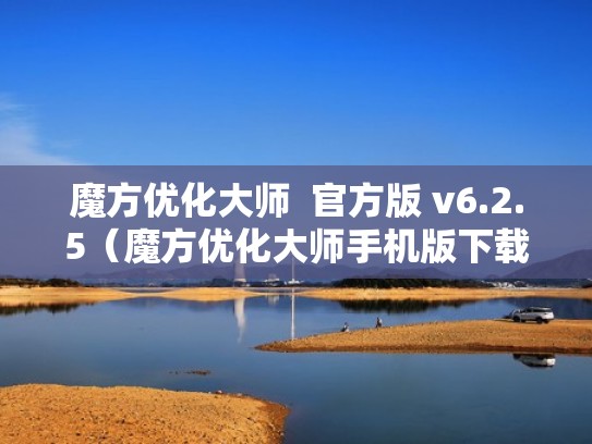 魔方优化大师  官方版 v6.2.5（魔方优化大师手机版下载安装）