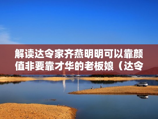 解读达令家齐燕明明可以靠颜值非要靠才华的老板娘（达令家nuantoo）